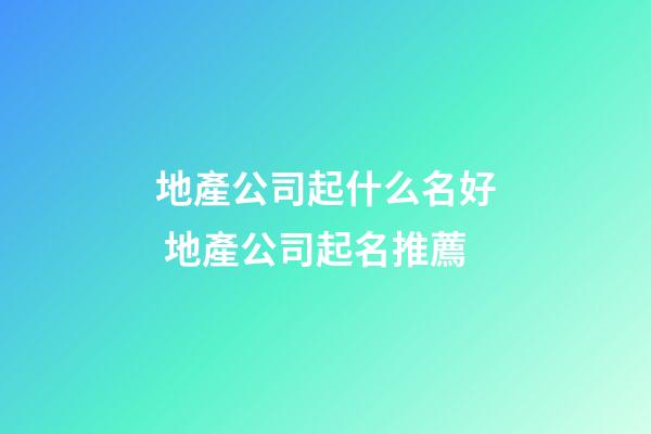地產公司起什么名好 地產公司起名推薦